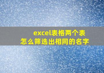 excel表格两个表怎么筛选出相同的名字