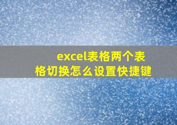 excel表格两个表格切换怎么设置快捷键