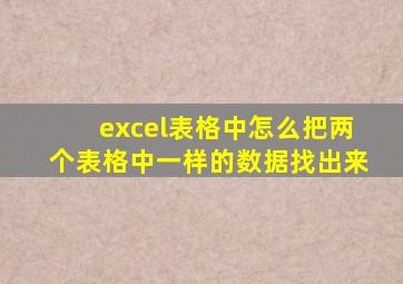 excel表格中怎么把两个表格中一样的数据找出来