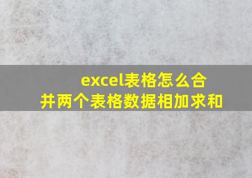 excel表格怎么合并两个表格数据相加求和