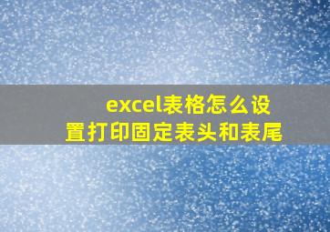 excel表格怎么设置打印固定表头和表尾