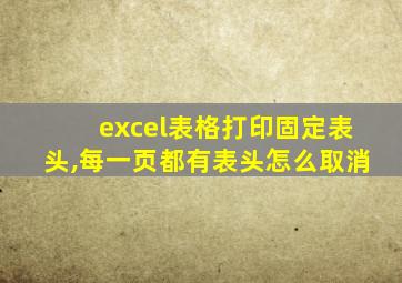 excel表格打印固定表头,每一页都有表头怎么取消