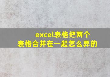 excel表格把两个表格合并在一起怎么弄的