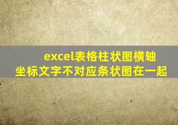 excel表格柱状图横轴坐标文字不对应条状图在一起