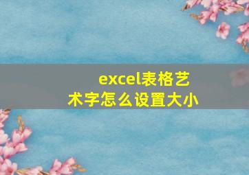 excel表格艺术字怎么设置大小