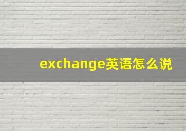 exchange英语怎么说