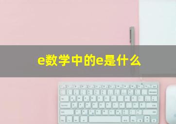 e数学中的e是什么