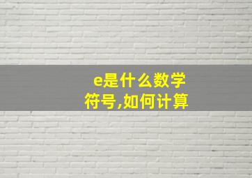 e是什么数学符号,如何计算