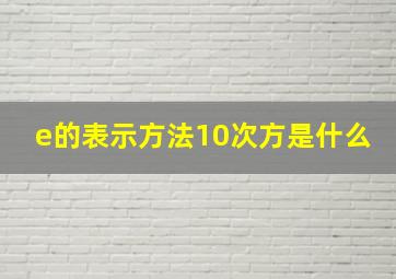 e的表示方法10次方是什么