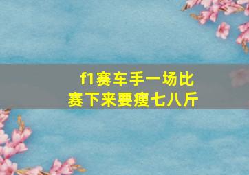 f1赛车手一场比赛下来要瘦七八斤