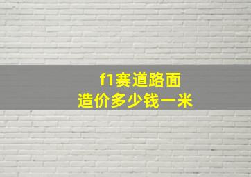 f1赛道路面造价多少钱一米