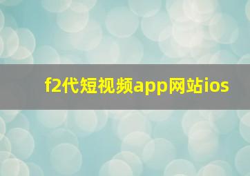 f2代短视频app网站ios