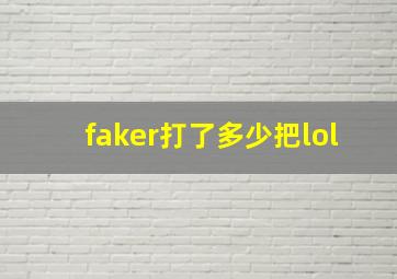 faker打了多少把lol