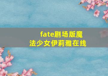 fate剧场版魔法少女伊莉雅在线