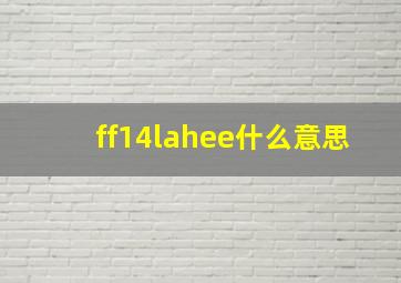 ff14lahee什么意思