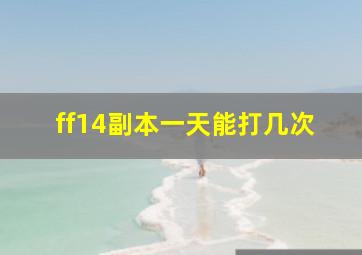 ff14副本一天能打几次