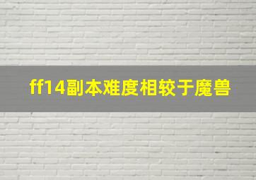 ff14副本难度相较于魔兽