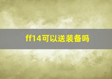 ff14可以送装备吗