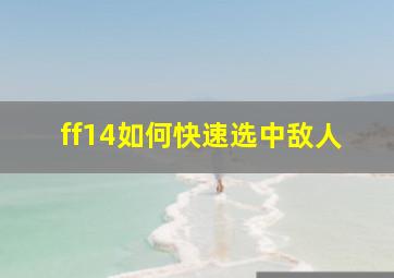 ff14如何快速选中敌人