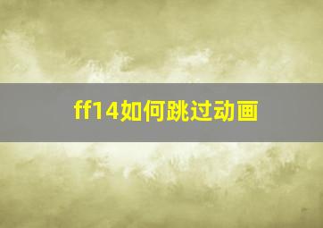 ff14如何跳过动画