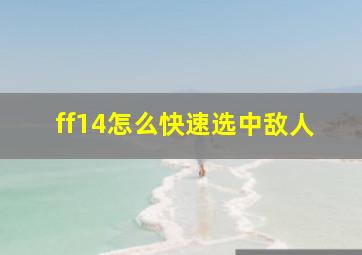 ff14怎么快速选中敌人