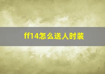 ff14怎么送人时装