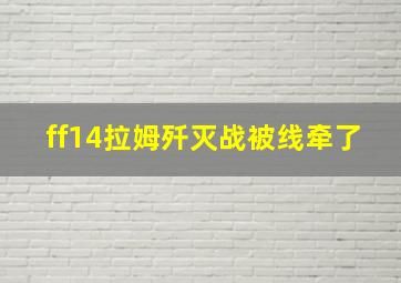 ff14拉姆歼灭战被线牵了