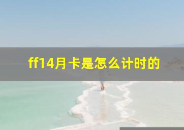 ff14月卡是怎么计时的