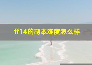 ff14的副本难度怎么样