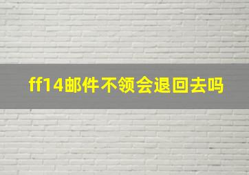 ff14邮件不领会退回去吗