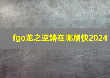 fgo龙之逆鳞在哪刷快2024