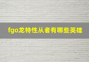 fgo龙特性从者有哪些英雄