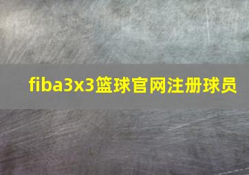 fiba3x3篮球官网注册球员