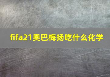 fifa21奥巴梅扬吃什么化学