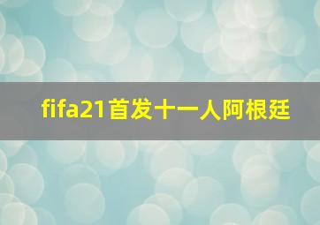 fifa21首发十一人阿根廷