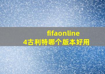 fifaonline4古利特哪个版本好用