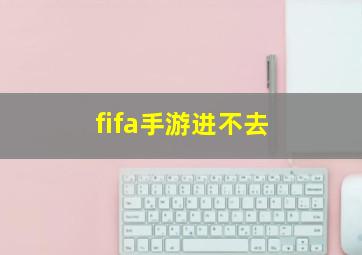 fifa手游进不去