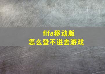 fifa移动版怎么登不进去游戏