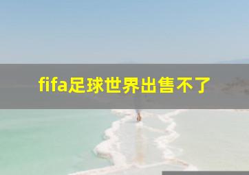 fifa足球世界出售不了