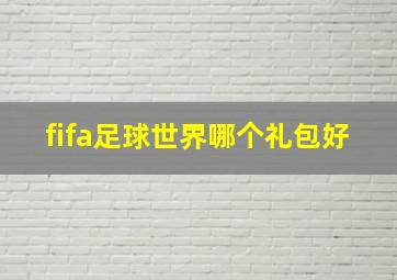 fifa足球世界哪个礼包好