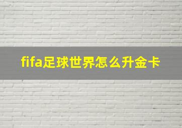 fifa足球世界怎么升金卡