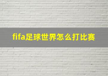 fifa足球世界怎么打比赛