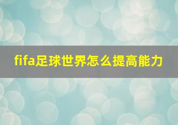 fifa足球世界怎么提高能力