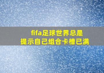 fifa足球世界总是提示自己组合卡槽已满