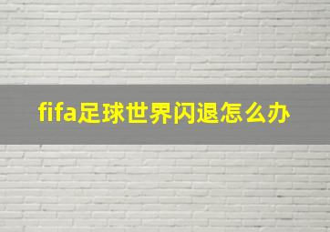 fifa足球世界闪退怎么办