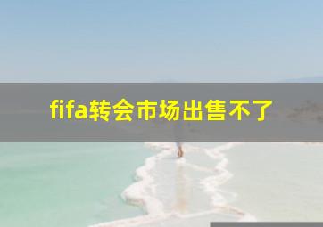 fifa转会市场出售不了