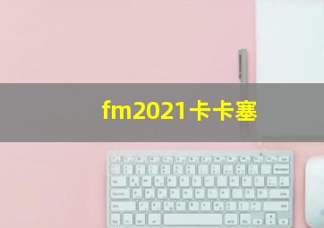 fm2021卡卡塞