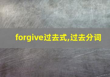 forgive过去式,过去分词