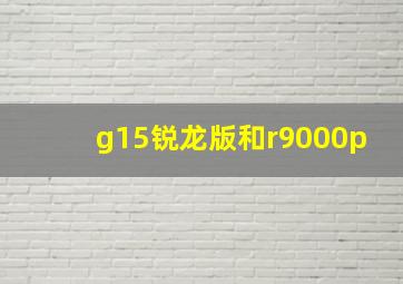 g15锐龙版和r9000p