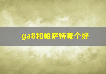 ga8和帕萨特哪个好